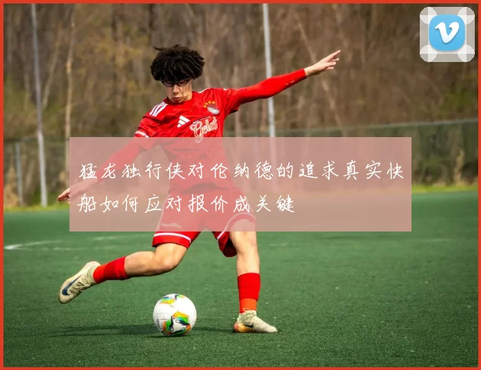 猛龙独行侠对伦纳德的追求真实快船如何应对报价成关键